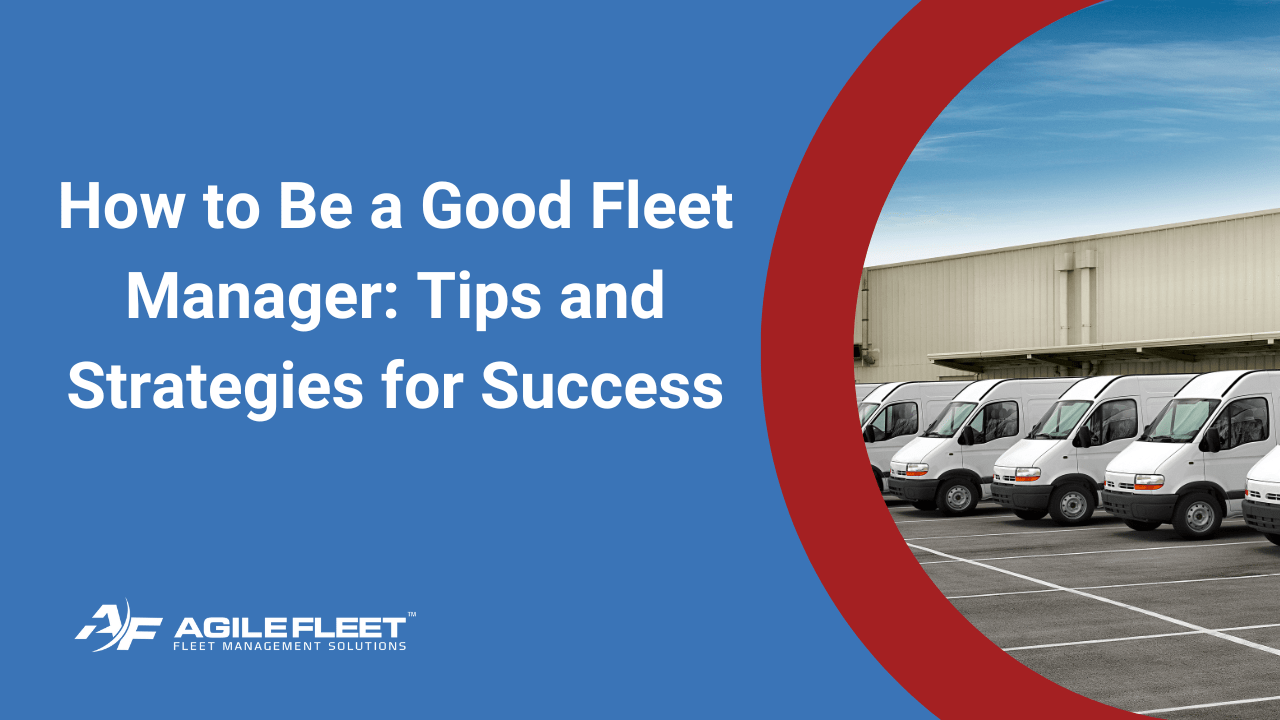 How to Be a Good Fleet Manager Tips & Strategies for Success